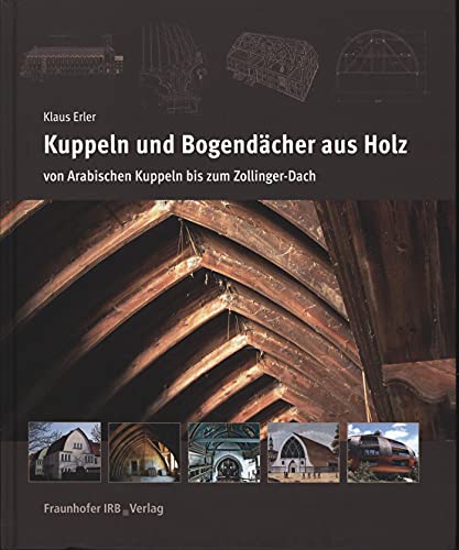 Kuppeln und Bogendächer aus Holz: Von Arabischen Kuppeln bis zum Zollinger-Dach von Fraunhofer Irb Stuttgart